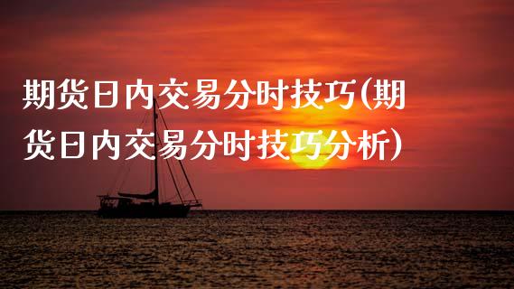 期货日内交易分时技巧(期货日内交易分时技巧分析)_https://www.fcdydaikuan.com_恒生指数直播室_第1张