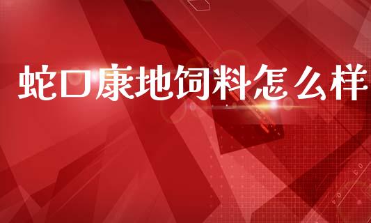 蛇口康地饲料怎么样_https://www.fcdydaikuan.com_恒生指数直播室_第1张