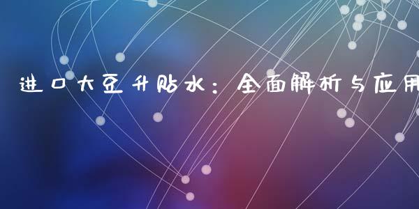 进口大豆升贴水：全面解析与应用_https://www.fcdydaikuan.com_德指期货直播_第1张