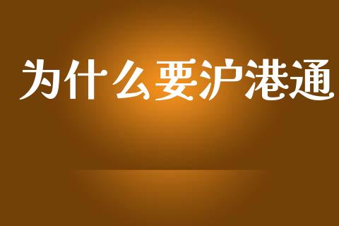 为什么要沪港通_https://www.fcdydaikuan.com_黄金期货直播_第1张
