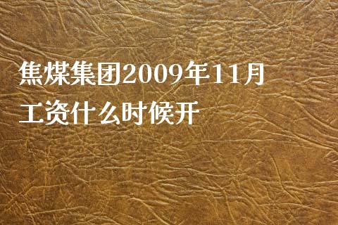 焦煤集团2009年11月工资什么时候开_https://www.fcdydaikuan.com_黄金期货直播_第1张