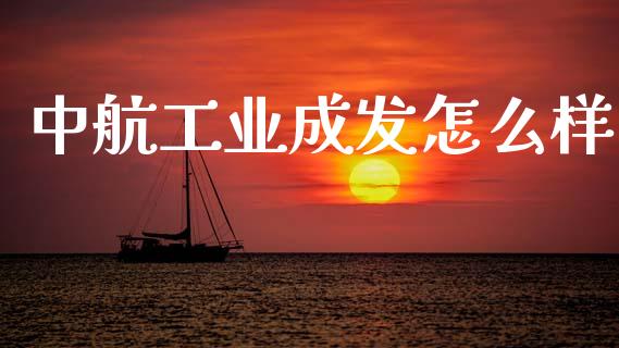 中航工业成发怎么样_https://www.fcdydaikuan.com_恒生指数直播室_第1张