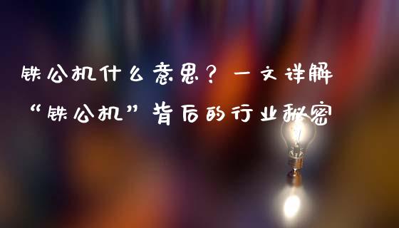 铁公机什么意思？一文详解“铁公机”背后的行业秘密_https://www.fcdydaikuan.com_恒指期货直播_第1张
