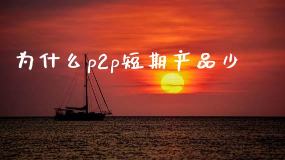 为什么p2p短期产品少_https://www.fcdydaikuan.com_恒生指数直播室_第1张