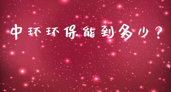 中环环保能到多少？_https://www.fcdydaikuan.com_黄金期货直播_第1张