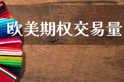欧美期权交易量_https://www.fcdydaikuan.com_德指期货直播_第1张