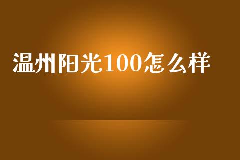 温州阳光100怎么样_https://www.fcdydaikuan.com_德指期货直播_第1张