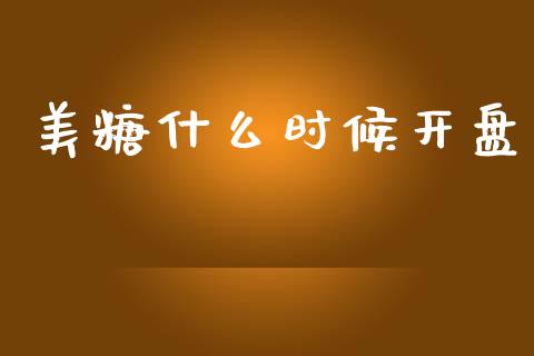 美糖什么时候开盘_https://www.fcdydaikuan.com_德指期货直播_第1张