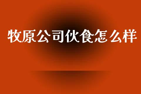牧原公司伙食怎么样_https://www.fcdydaikuan.com_恒生指数直播室_第1张