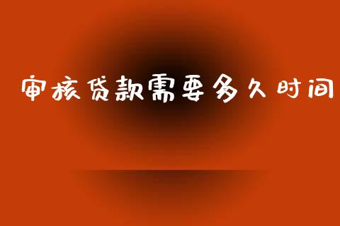 审核贷款需要多久时间_https://www.fcdydaikuan.com_黄金期货直播_第1张