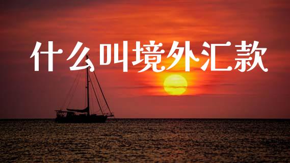 什么叫境外汇款_https://www.fcdydaikuan.com_恒生指数直播室_第1张