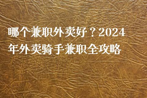 哪个兼职外卖好？2024年外卖骑手兼职全攻略_https://www.fcdydaikuan.com_恒指期货直播_第1张