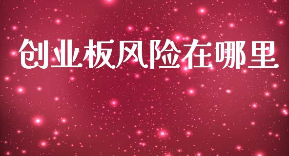 创业板风险在哪里_https://www.fcdydaikuan.com_恒生指数直播室_第1张