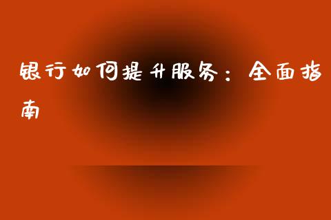 银行如何提升服务:全面指南_黄金期货直播_第1张_恒生指数直播室_恒指期货直播_德指期货直播_黄金期货直播 银行如何提升服务:全面指南_https://www.fcdydaikuan.com_黄金期货直播_第1张