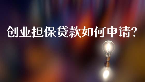 创业担保贷款如何申请?_https://www.fcdydaikuan.com_黄金期货直播_第1张