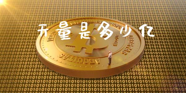 天量是多少亿_https://www.fcdydaikuan.com_黄金期货直播_第1张