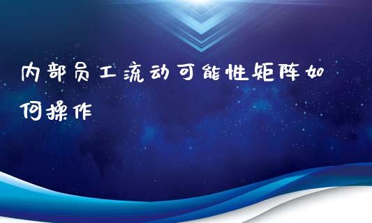内部员工流动可能性矩阵如何操作_https://www.fcdydaikuan.com_德指期货直播_第1张