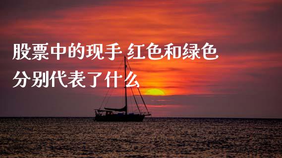 股票中的现手 红色和绿色分别代表了什么_https://www.fcdydaikuan.com_恒生指数直播室_第1张
