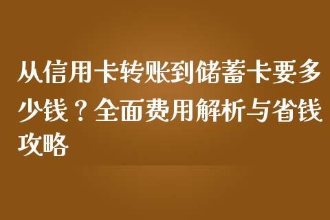从信用卡转账到储蓄卡要多少钱？全面费用解析与省钱攻略_https://www.fcdydaikuan.com_恒指期货直播_第1张