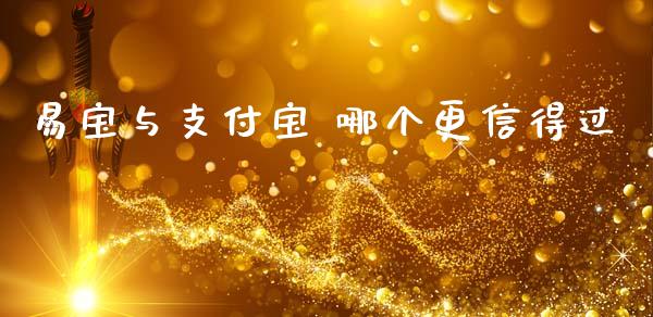 易宝与支付宝 哪个更信得过_https://www.fcdydaikuan.com_德指期货直播_第1张