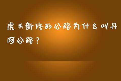 虎头新修的公路为什么叫丹阿公路？_https://www.fcdydaikuan.com_恒指期货直播_第1张