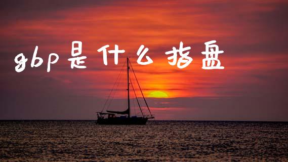 gbp是什么指盘_https://www.fcdydaikuan.com_黄金期货直播_第1张