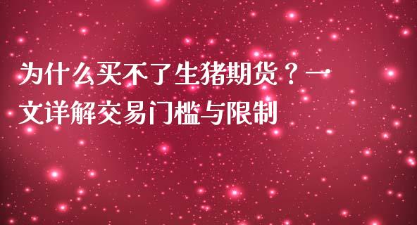 为什么买不了生猪期货？一文详解交易门槛与限制_https://www.fcdydaikuan.com_黄金期货直播_第1张