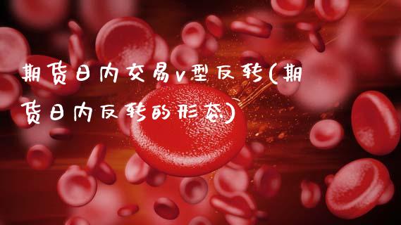 期货日内交易v型反转(期货日内反转的形态)_https://www.fcdydaikuan.com_恒指期货直播_第1张