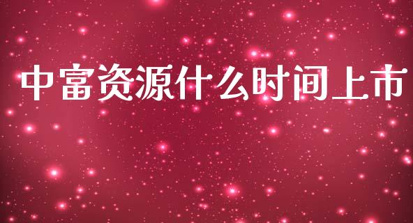 中富资源什么时间上市_https://www.fcdydaikuan.com_黄金期货直播_第1张