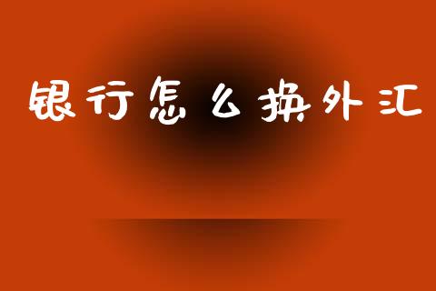 银行怎么换外汇_https://www.fcdydaikuan.com_恒指期货直播_第1张