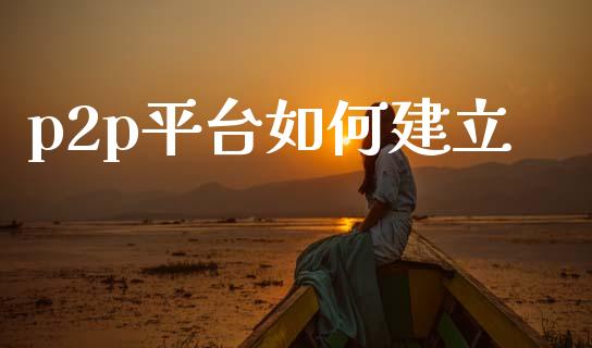 p2p平台如何建立_https://www.fcdydaikuan.com_德指期货直播_第1张