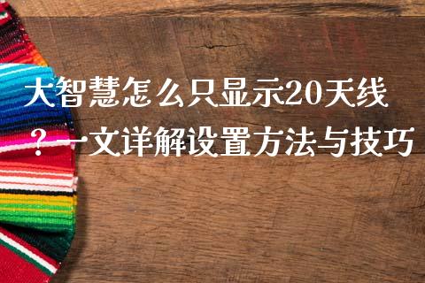 大智慧怎么只显示20天线？一文详解设置方法与技巧_https://www.fcdydaikuan.com_黄金期货直播_第1张