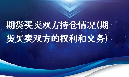 期货买卖双方持仓情况(期货买卖双方的权利和义务)_https://www.fcdydaikuan.com_恒指期货直播_第1张