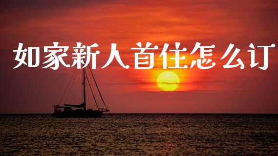 如家新人首住怎么订_https://www.fcdydaikuan.com_黄金期货直播_第1张