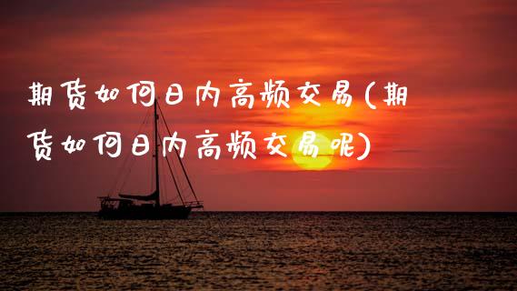 期货如何日内高频交易(期货如何日内高频交易呢)_https://www.fcdydaikuan.com_德指期货直播_第1张