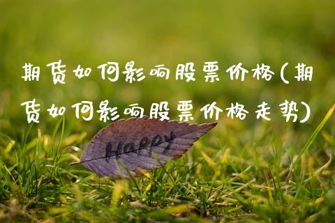 期货如何影响股票价格(期货如何影响股票价格走势)_https://www.fcdydaikuan.com_恒指期货直播_第1张