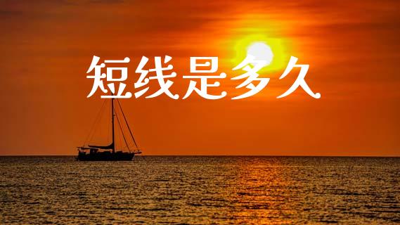 短线是多久_https://www.fcdydaikuan.com_黄金期货直播_第1张