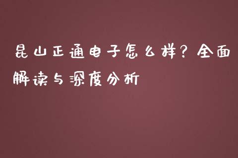 昆山正通电子怎么样？全面解读与深度分析_https://www.fcdydaikuan.com_恒指期货直播_第1张