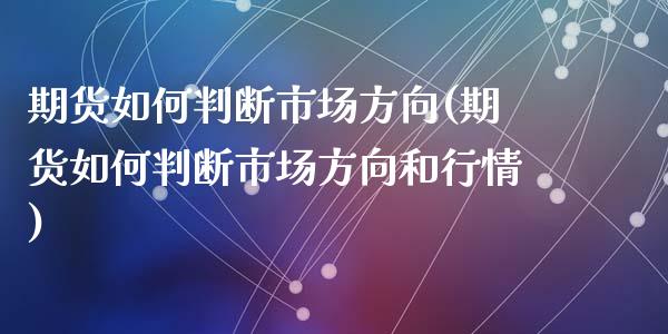 期货如何判断市场方向(期货如何判断市场方向和行情)_https://www.fcdydaikuan.com_恒生指数直播室_第1张