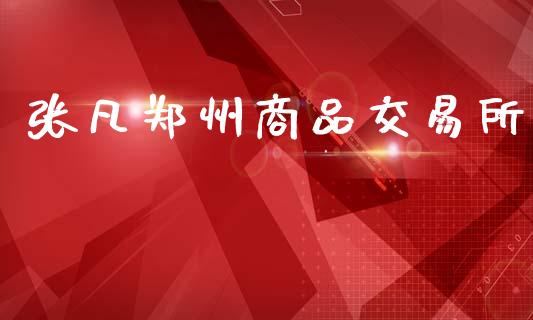 张凡郑州商品交易所_https://www.fcdydaikuan.com_恒生指数直播室_第1张