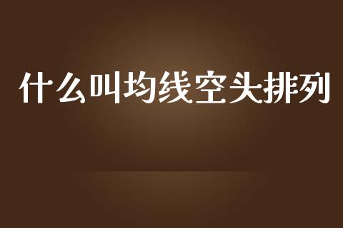 什么叫均线空头排列_https://www.fcdydaikuan.com_黄金期货直播_第1张
