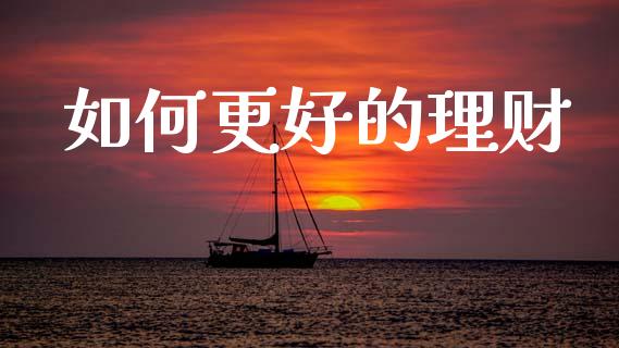 如何更好的理财_https://www.fcdydaikuan.com_恒指期货直播_第1张