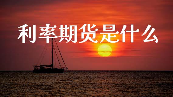 利率期货是什么_https://www.fcdydaikuan.com_德指期货直播_第1张