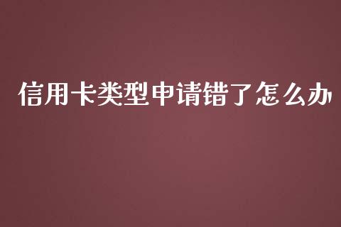 信用卡类型申请错了怎么办_https://www.fcdydaikuan.com_恒指期货直播_第1张