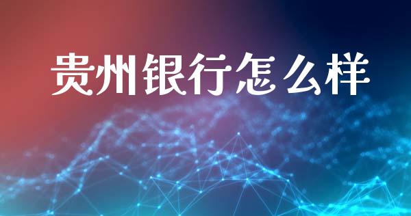 贵州银行怎么样_https://www.fcdydaikuan.com_德指期货直播_第1张