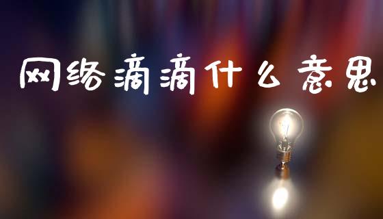 网络滴滴什么意思_https://www.fcdydaikuan.com_恒生指数直播室_第1张