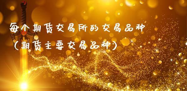 每个期货交易所的交易品种（期货主要交易品种）_https://www.fcdydaikuan.com_恒生指数直播室_第1张