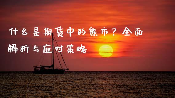 什么是期货中的熊市？全面解析与应对策略_https://www.fcdydaikuan.com_恒生指数直播室_第1张