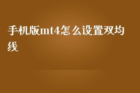 手机版mt4怎么设置双均线_https://www.fcdydaikuan.com_黄金期货直播_第1张
