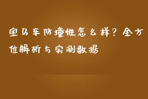 宝马车防撞性怎么样？全方位解析与实测数据_https://www.fcdydaikuan.com_黄金期货直播_第1张